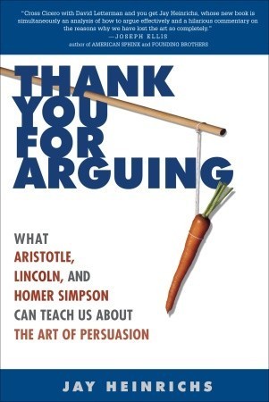 Book cover of Thank You For Arguing: What Aristotle, Lincoln, And Homer Simpson Can Teach Us About The Art Of Persuasion by Jay Heinrichs