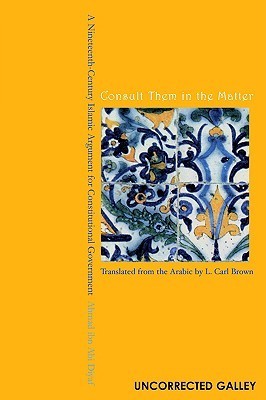 Book cover of Consult Them In The Matter: A Nineteenth-Century Islamic Argument For Constitutional Government by Ahmad ibn Abi Diyaf, L. Carl Brown (Trans.)