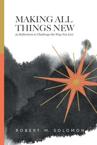 Book cover of Making All Things New: 52 Reflections to Challenge the Way You Live by Robert M. Solomon