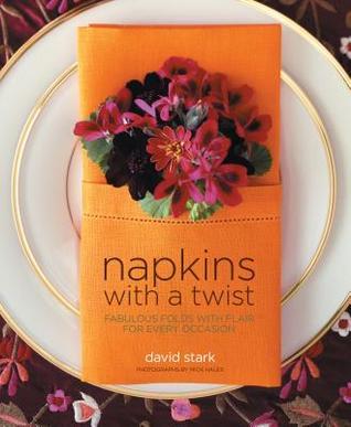 Book cover of Napkins With A Twist: Fabulous Folds With Flair For Every Occasion by David   Stark