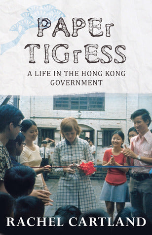 Book cover of Paper Tigress: A Life In The Hong Kong Government by Rachel Cartland