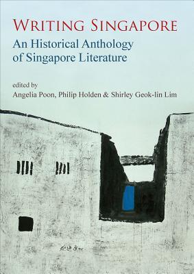Book cover of Writing Singapore: An Historical Anthology of Singapore Literature by Angelia Poon (Ed.), Philip Joseph Holden (Ed.), Shirley Geok-Lin Lim (Ed.)