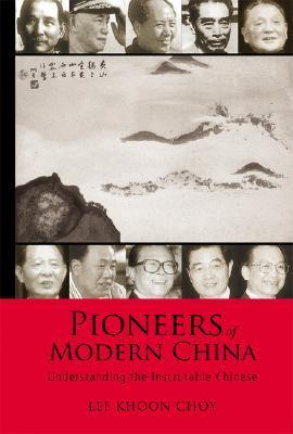 Book cover of Pioneers Of Modern China: Understanding The Inscrutable Chinese by Lee Khoon Choy