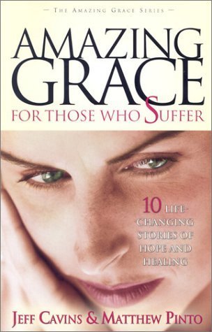 Book cover of Amazing Grace For Those Who Suffer: 10 Life-Changing Stories Of Hope And Healing (Amazing Grace Series) by Jeff Cavins, Matthew J. Pinto