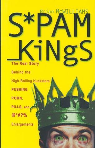 Book cover of Spam Kings: The Real Story Behind The High-Rolling Hucksters Pushing Porn, Pills, And %*@)# Enlargements by Brian S. McWilliams