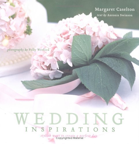 Book cover of Wedding Inspirations: Stylish Ways To Create A Perfect Day by Margaret Caselton, Antonia Swinson