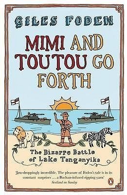Book cover of Mimi And Toutou Go Forth: The Bizarre Battle Of Lake Tanganyika by Giles Foden