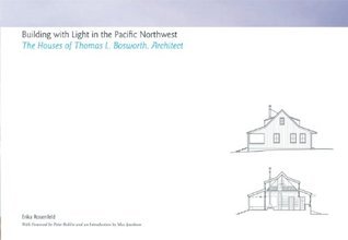 Book cover of Building With Light In The Pacific Northwest: The Houses Of Thomas L. Bosworth, Architect by Erika Rosenfeld, Max  Jacobson (Introduction)