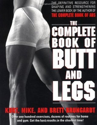 Book cover of The Complete Book of Butt and Legs by Kurt Brungardt, Mike Brungardt, Brett Brungardt