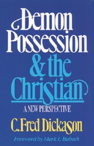 Book cover of Demon Possession And The Christian: A New Perspective by C. Fred Dickason