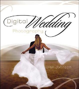 Book cover of Digital Wedding Photography: Capturing Beautiful Memories by Glen R Johnson