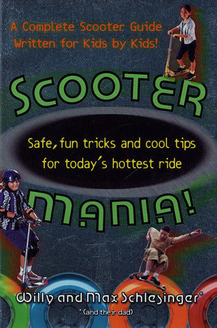 Book cover of Scooter Mania!: Fun Tricks And Cool Tips For Today's Hottest Ride by Hank Schlesinger, Max Schlesinger, Willy Schlesinger