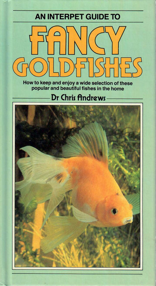 Book cover of Interpret Guide To Fancy Goldfishes: How To Keep And Enjoy A Wide Selection Of These Popular And Beautiful Fishes In The Home by Chris   Andrews