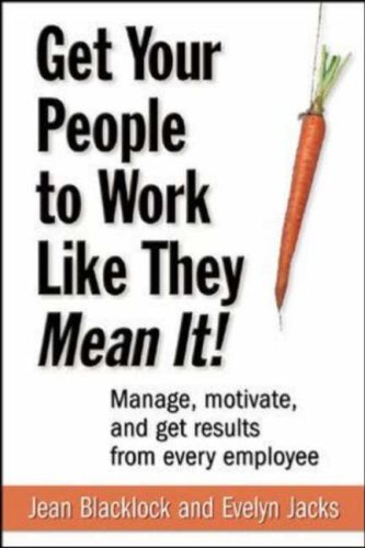 Book cover of Get Your People To Work Like They Mean It!: Manage, Motivate, And Get Results From Every Employee by Jean Blacklock