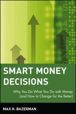 Book cover of Smart Money Decisions: Why You Do What You Do With Money by Max H. Bazerman