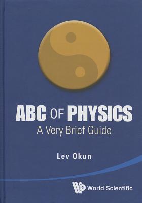 Book cover of ABC Of Physics: A Very Brief Guide by Lev B. Okun