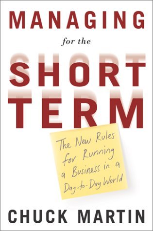 Book cover of Managing For The Short Term: The New Rules For Running A Business In A Day-To-Day World by Chuck Martin