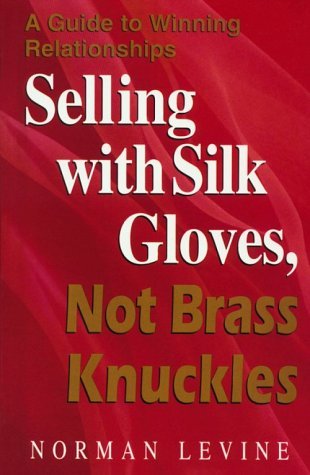 Book cover of Selling With Silk Gloves, Not Brass Knuckles: A Guide To Winning Relationships by Norman G. Levine