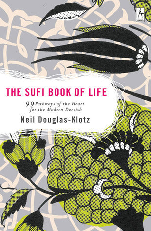 Book cover of The Sufi Book Of Life: 99 Pathways Of The Heart For The Modern Dervish by Neil Douglas-Klotz