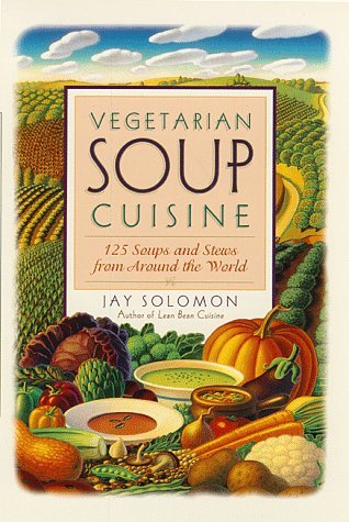 Book cover of Vegetarian Soup Cuisine: 125 Soups And Stews From Around The World by Jay Solomon
