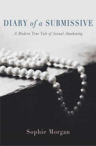 Book cover of Diary Of A Submissive: A Modern True Tale Of Sexual Awakening by Sophie Morgan