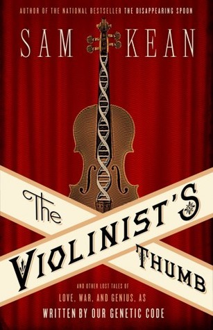 Book cover of The Violinist's Thumb: And Other Lost Tales of Love, War, and Genius, as Written by Our Genetic Code by Sam Kean