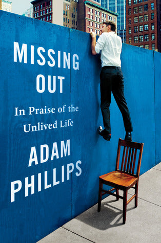 Book cover of Missing Out: In Praise Of The Unlived Life by Adam Phillips