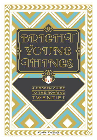 Book cover of Bright Young Things: A Modern Guide To The Roaring Twenties by Alison Maloney