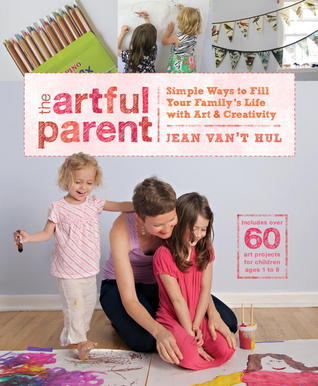 Book cover of The Artful Parent: Simple Ways To Fill Your Family's Life With Art And Creativity--Includes Over 60 Art Projects For Children Ages 1 To 8 by Jean Van't Hul