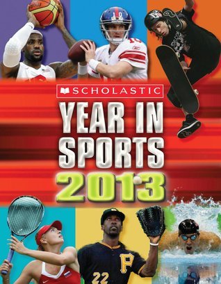Book cover of Scholastic Year In Sports 2013 by James Buckley Jr.