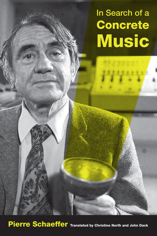 Book cover of In Search of a Concrete Music by Pierre Schaeffer, John Dack (Trans.), Christine North (Trans.)