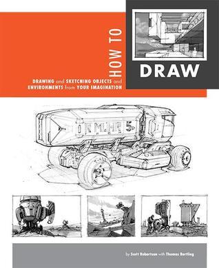 Book cover of How To Draw: Drawing And Sketching Objects And Environments From Your Imagination by Scott Robertson, Thomas Bertling
