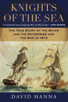 Book cover of Knights Of The Sea: The True Story Of The Boxer And The Enterprise And The War Of 1812 by David  Hanna