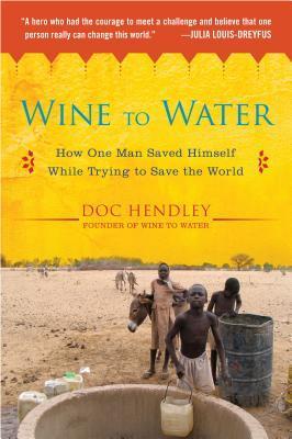 Book cover of Wine To Water: How One Man Saved Himself While Trying To Save The World by Doc Hendley