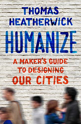 Book cover of Humanize: A Maker's Guide To Designing Our Cities by Thomas Heatherwick