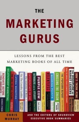Book cover of The Marketing Gurus: Lessons From The Best Marketing Books Of All Time by Chris Murray, Soundview Executive Book Summaries