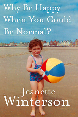 Book cover of Why Be Happy When You Could Be Normal? by Jeanette Winterson