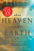 Book cover of When Heaven Invades Earth: A Practical Guide To A Life Of Miracles by Bill Johnson