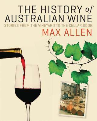 Book cover of The History of Australian Wine: Stories from the Vineyard to the Cellar Door by Max Allen