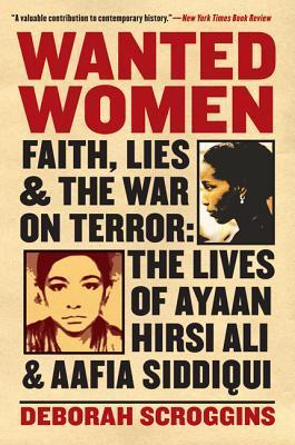 Book cover of Wanted Women: Faith, Lies, And The War On Terror: The Lives Of Ayaan Hirsi Ali And Aafia Siddiqui by Deborah Scroggins