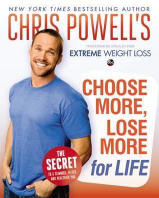 Book cover of Chris Powell's Choose More, Lose More for Life by Chris Powell