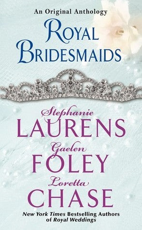 Book cover of Royal Bridesmaids: An Original Anthology by Stephanie Laurens, Gaelen Foley, Loretta Chase