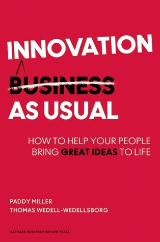 Book cover of Innovation As Usual: How To Help Your People Bring Great Ideas To Life by Paddy Miller, Thomas Wedell-Wedellsborg