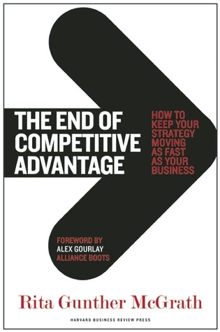 Book cover of The End of Competitive Advantage: How to Keep Your Strategy Moving as Fast as Your Business by Rita Gunther McGrath, Alex Gourlay (Foreword)