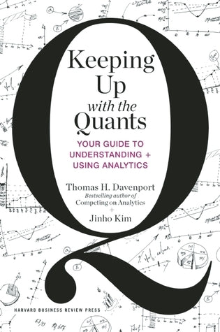 Book cover of Keeping Up With The Quants: Your Guide To Understanding And Using Analytics by Thomas H. Davenport, Jinho Kim