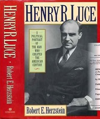 Book cover of Henry R. Luce: A Political Portrait Of The Man Who Created The American Century by Robert Edwin Herzstein