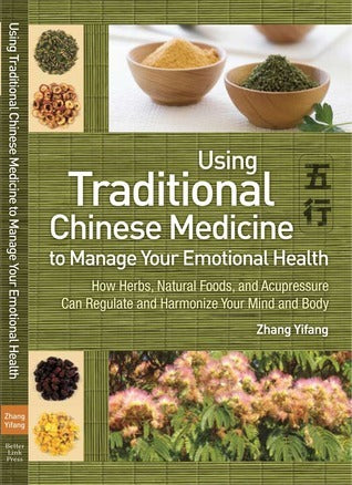 Book cover of Using Traditional Chinese Medicine to Manage Your Emotional Health: How Herbs, Natural Foods, and Acupressure Can Regulate and Harmonize Your Mind and Body by Yifang Zhang
