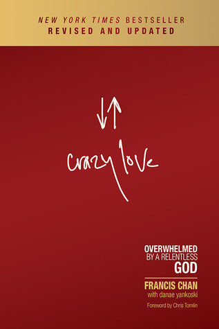 Book cover of Crazy Love: Overwhelmed by a Relentless God by Francis Chan, Chris Tomlin (Foreword), Danae Yankoski (Contrib.)