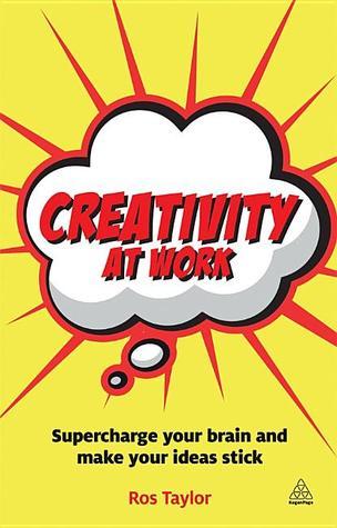 Book cover of Creativity At Work: Supercharge Your Brain And Make Your Ideas Stick by Ros Taylor