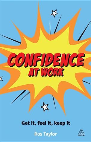 Book cover of Confidence At Work: Get It, Feel It, Keep It by Ros Taylor